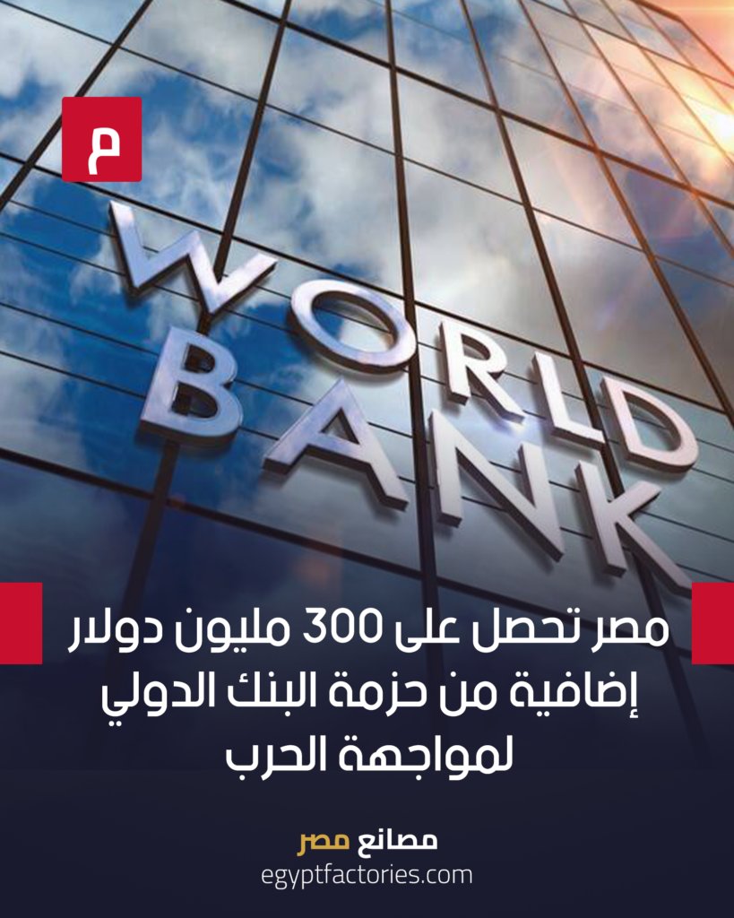 Egypt receives an additional $300 million from the World Bank’s package to confront the war - Egypt Factories